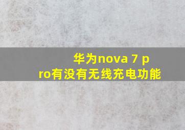 华为nova 7 pro有没有无线充电功能